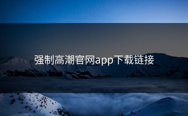 强制高潮官网app下载链接