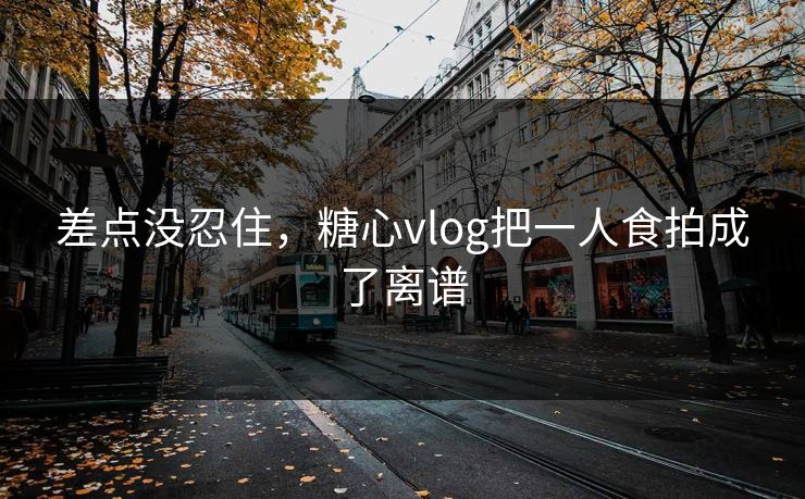 差点没忍住，糖心vlog把一人食拍成了离谱