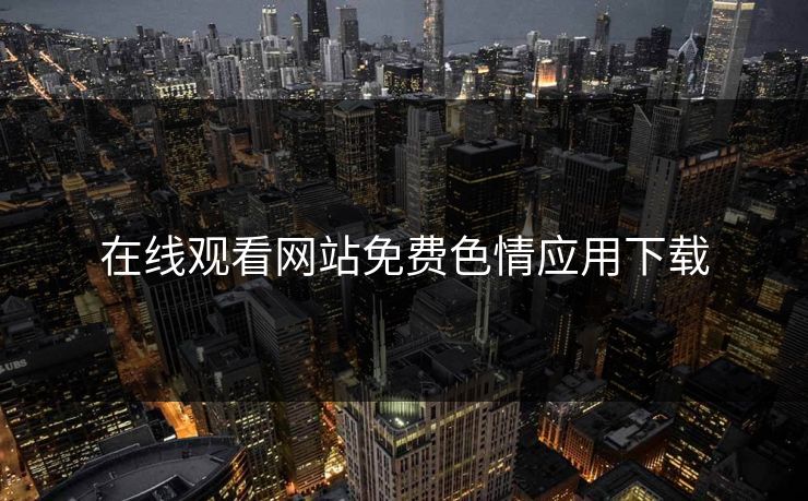 在线观看网站免费色情应用下载