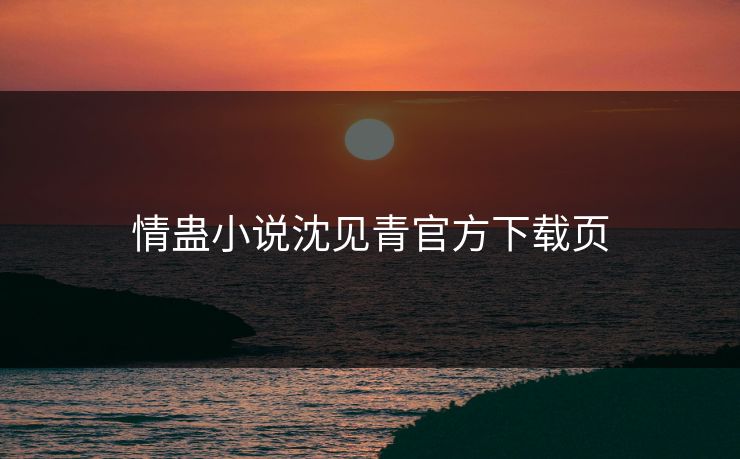 情蛊小说沈见青官方下载页